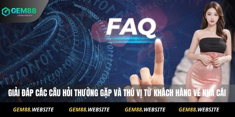 GEM88 15 Giải đáp các câu hỏi thường gặp và thú vị từ khách hàng về nhà cái